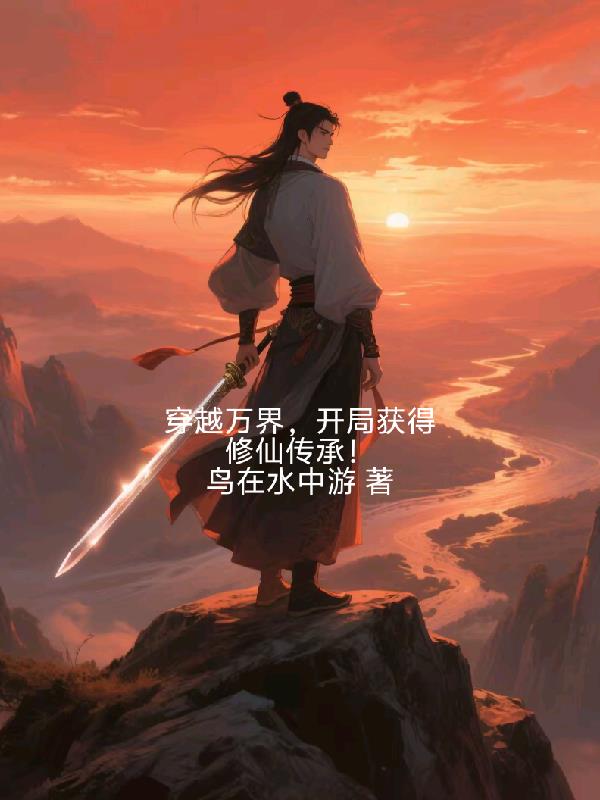 穿越万界，开局获得修仙传承穿越万界，开局获得修仙传承
